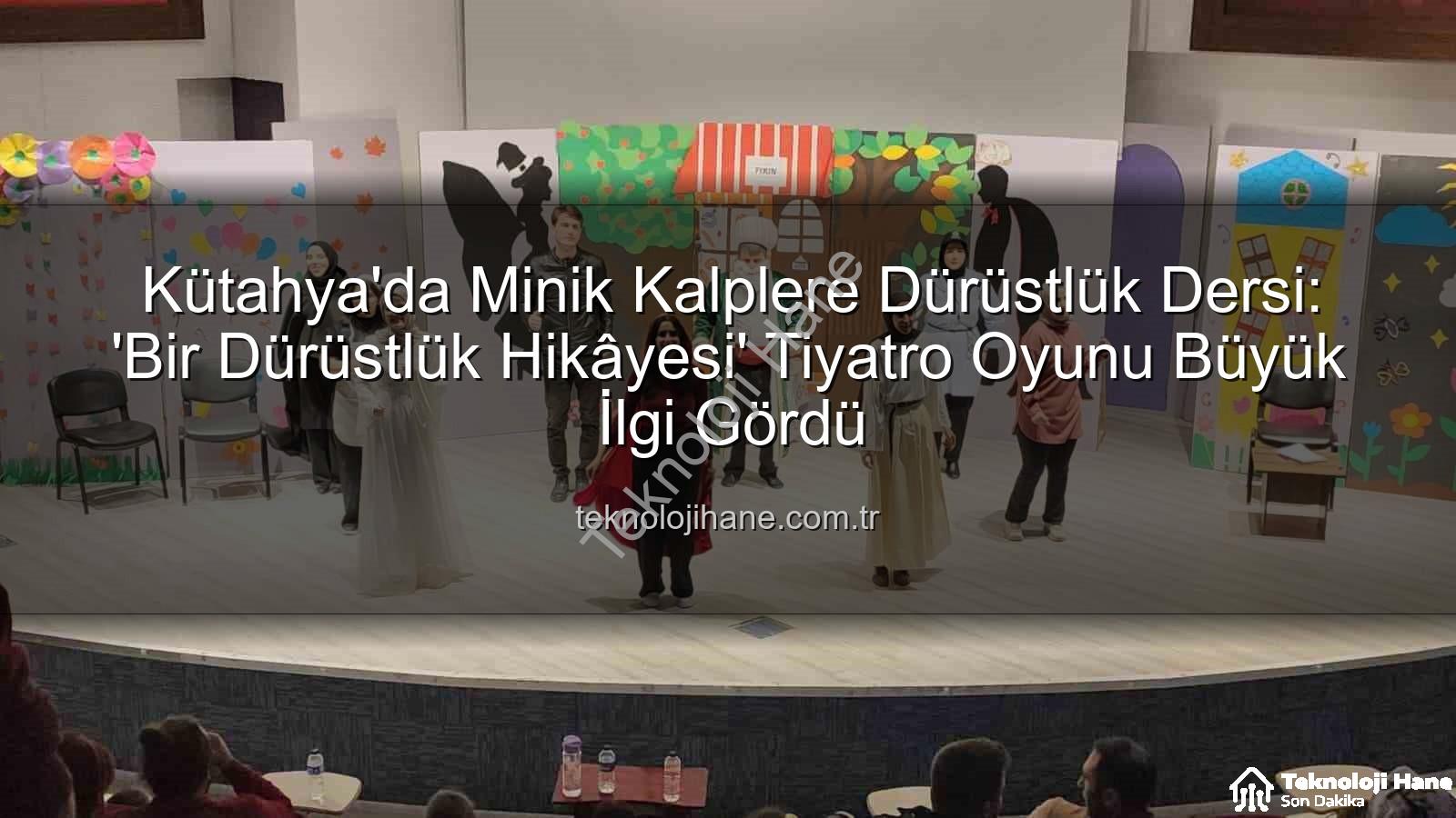 dürüstlük hikayesi tiyatro - Kütahya'da Minik Kalplere Dürüstlük Dersi: 'Bir Dürüstlük Hikâyesi' Tiyatro Oyunu Büyük İlgi Gördü