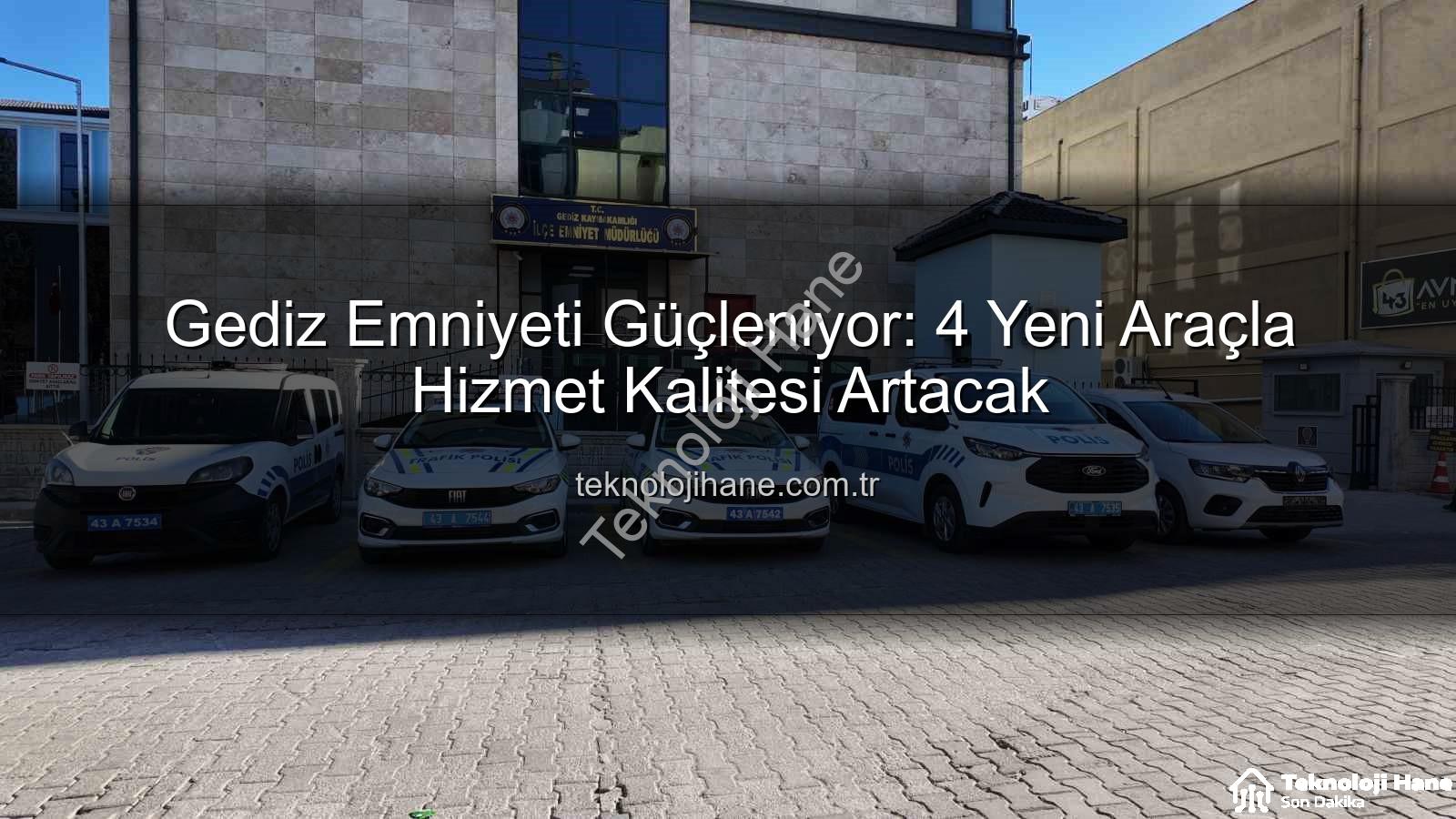 Gediz emniyeti - Gediz Emniyeti Güçleniyor: 4 Yeni Araçla Hizmet Kalitesi Artacak
