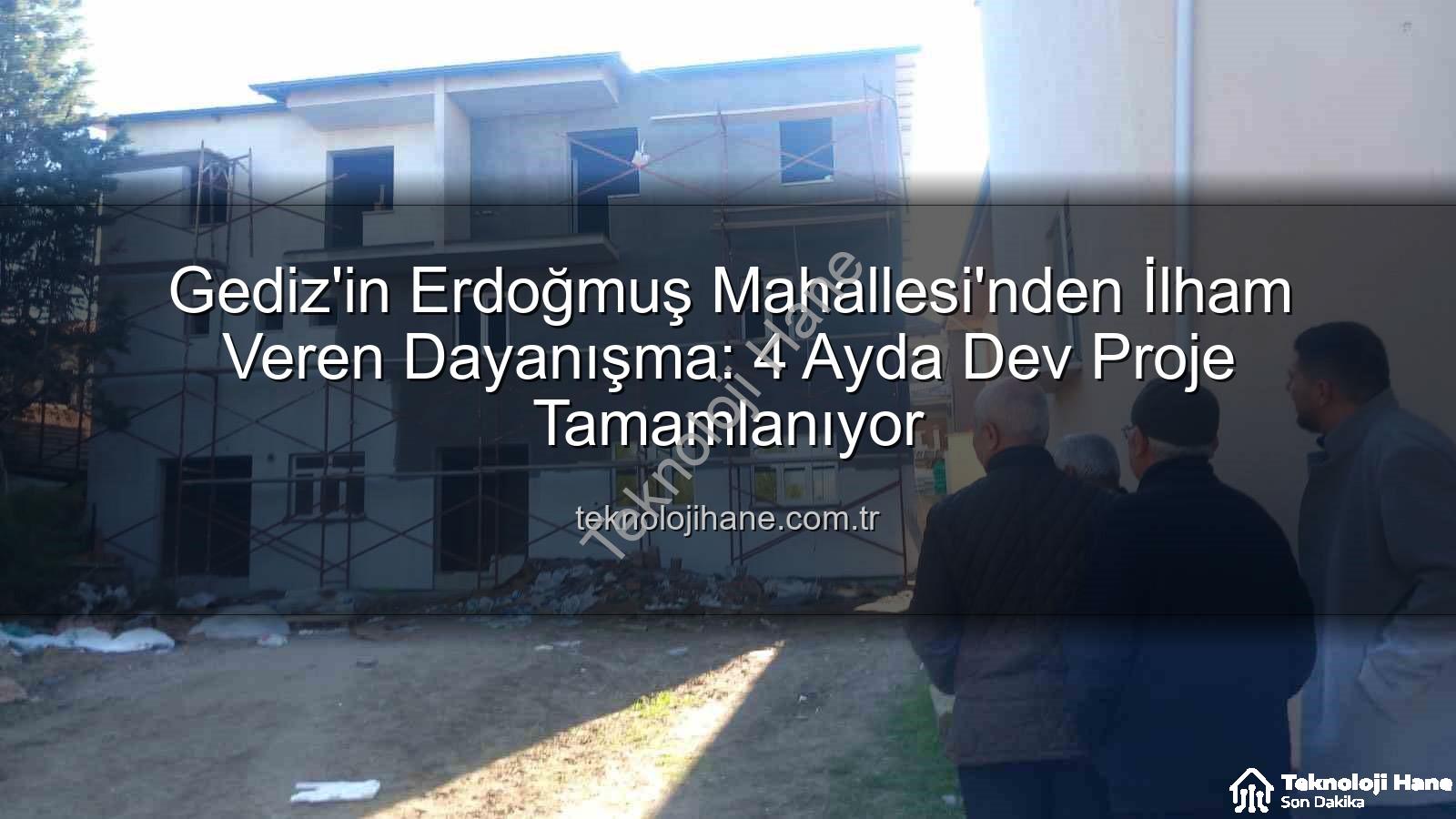 Erdoğmuş Mahallesi dayanışma - Gediz'in Erdoğmuş Mahallesi'nden İlham Veren Dayanışma: 4 Ayda Dev Proje Tamamlanıyor