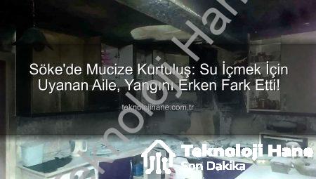 Söke’de Mucize Kurtuluş: Su İçmek İçin Uyanan Aile, Yangını Erken Fark Etti!