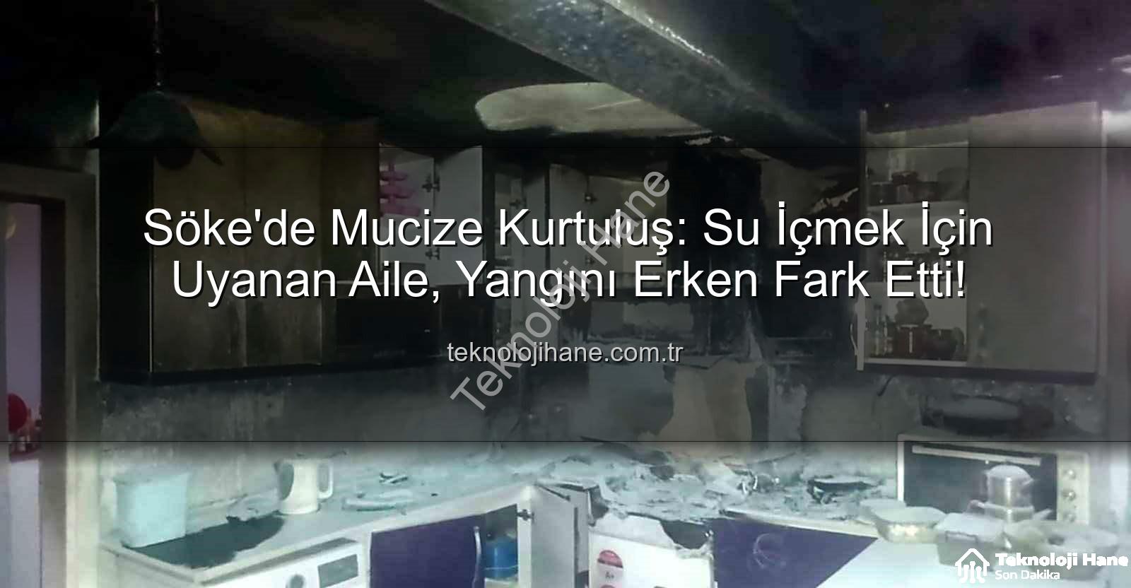 Söke ev yangını - Söke'de Mucize Kurtuluş: Su İçmek İçin Uyanan Aile, Yangını Erken Fark Etti!
