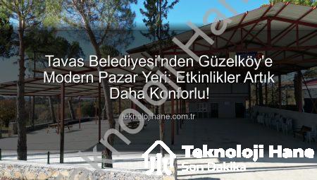 Tavas Belediyesi’nden Güzelköy’e Modern Pazar Yeri: Etkinlikler Artık Daha Konforlu!
