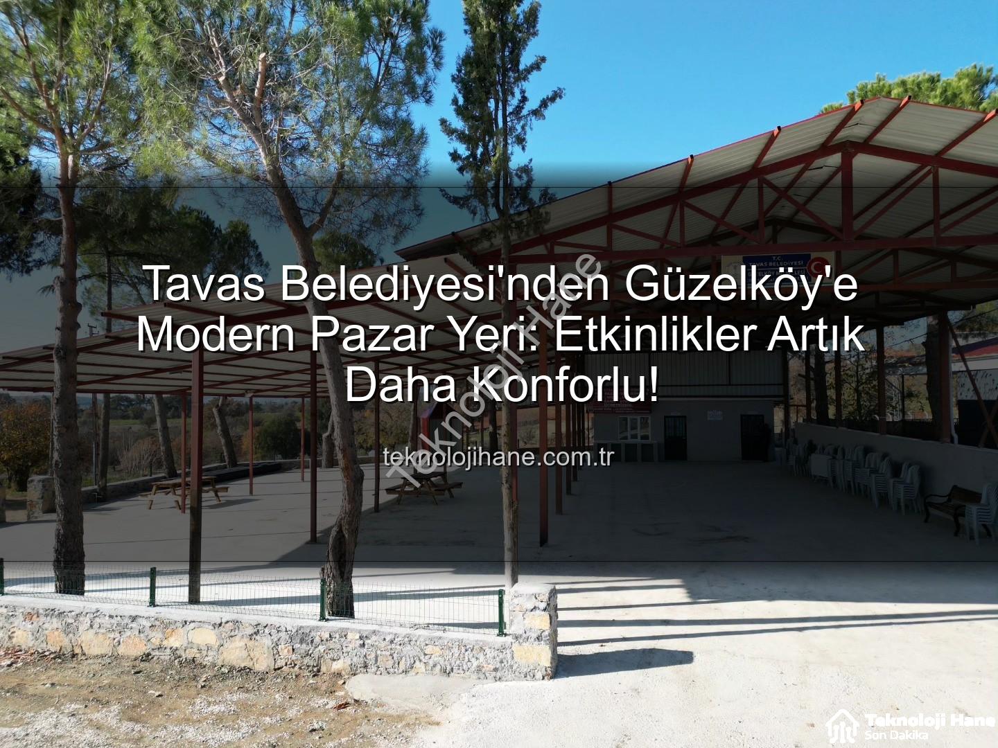 Tavas Belediyesi Güzelköy - Tavas Belediyesi'nden Güzelköy'e Modern Pazar Yeri: Etkinlikler Artık Daha Konforlu!