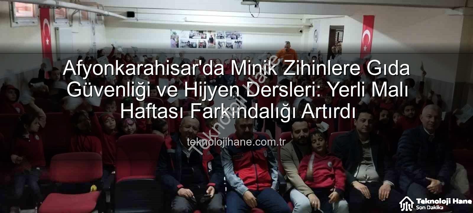 gıda güvenliği eğitimi - Afyonkarahisar'da Minik Zihinlere Gıda Güvenliği ve Hijyen Dersleri: Yerli Malı Haftası Farkındalığı Artırdı