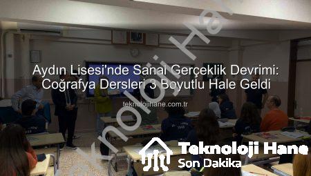 Aydın Lisesi’nde Sanal Gerçeklik Devrimi: Coğrafya Dersleri 3 Boyutlu Hale Geldi