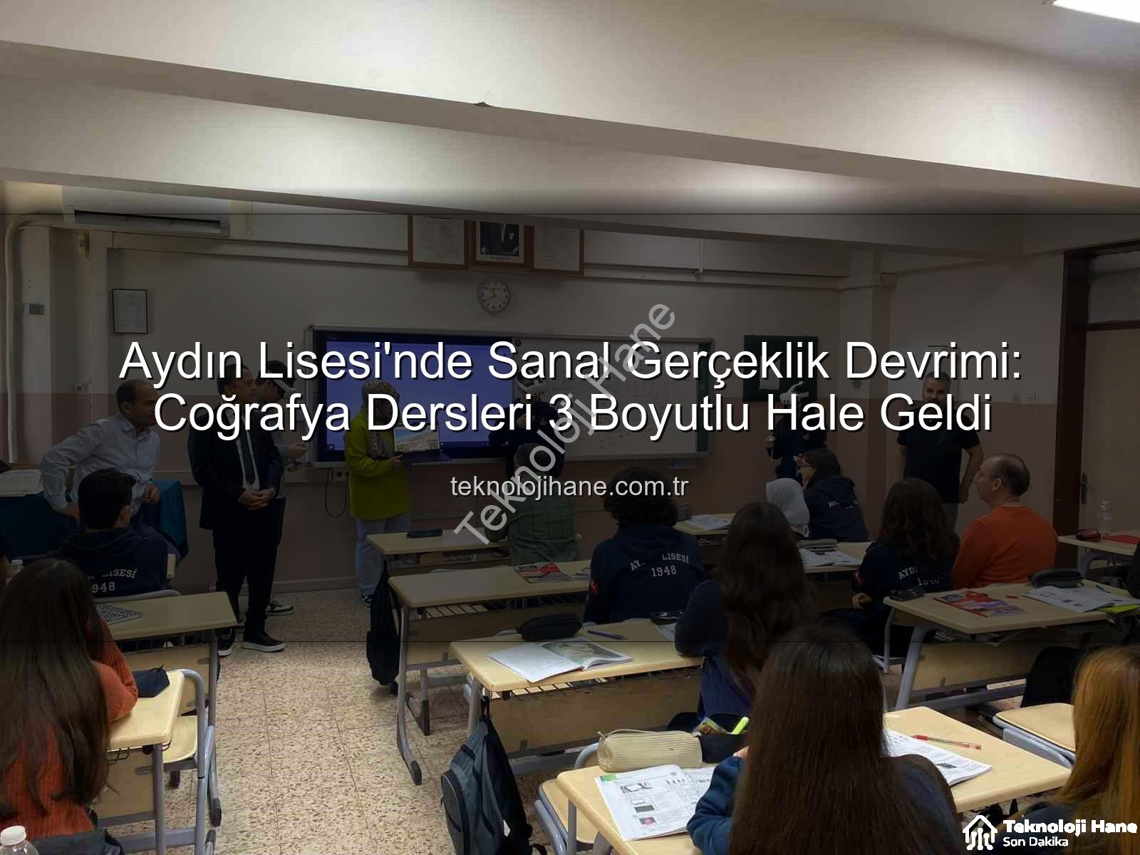sanal gerçeklik - Aydın Lisesi'nde Sanal Gerçeklik Devrimi: Coğrafya Dersleri 3 Boyutlu Hale Geldi