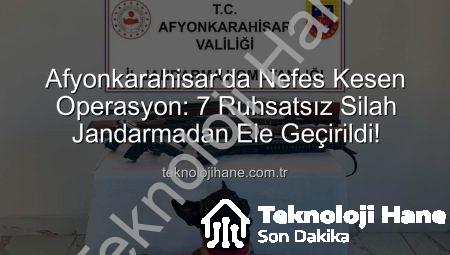 Afyonkarahisar’da Nefes Kesen Operasyon: 7 Ruhsatsız Silah Jandarmadan Ele Geçirildi!
