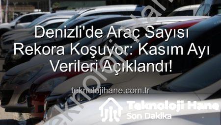 Denizli’de Araç Sayısı Rekora Koşuyor: Kasım Ayı Verileri Açıklandı!