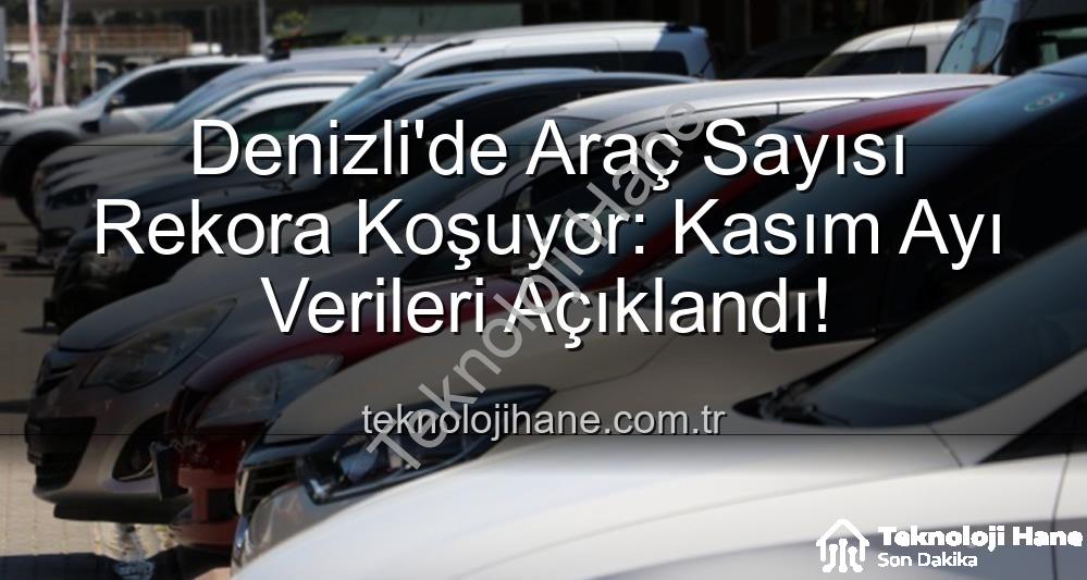 Denizli araç sayısı - Denizli'de Araç Sayısı Rekora Koşuyor: Kasım Ayı Verileri Açıklandı!