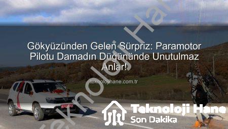 Gökyüzünden Gelen Sürpriz: Paramotor Pilotu Damadın Düğününde Unutulmaz Anlar!