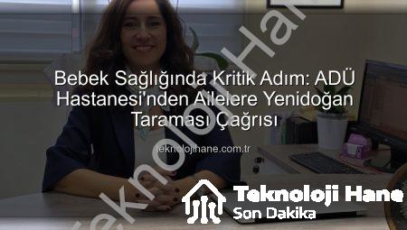 Bebek Sağlığında Kritik Adım: ADÜ Hastanesi’nden Ailelere Yenidoğan Taraması Çağrısı