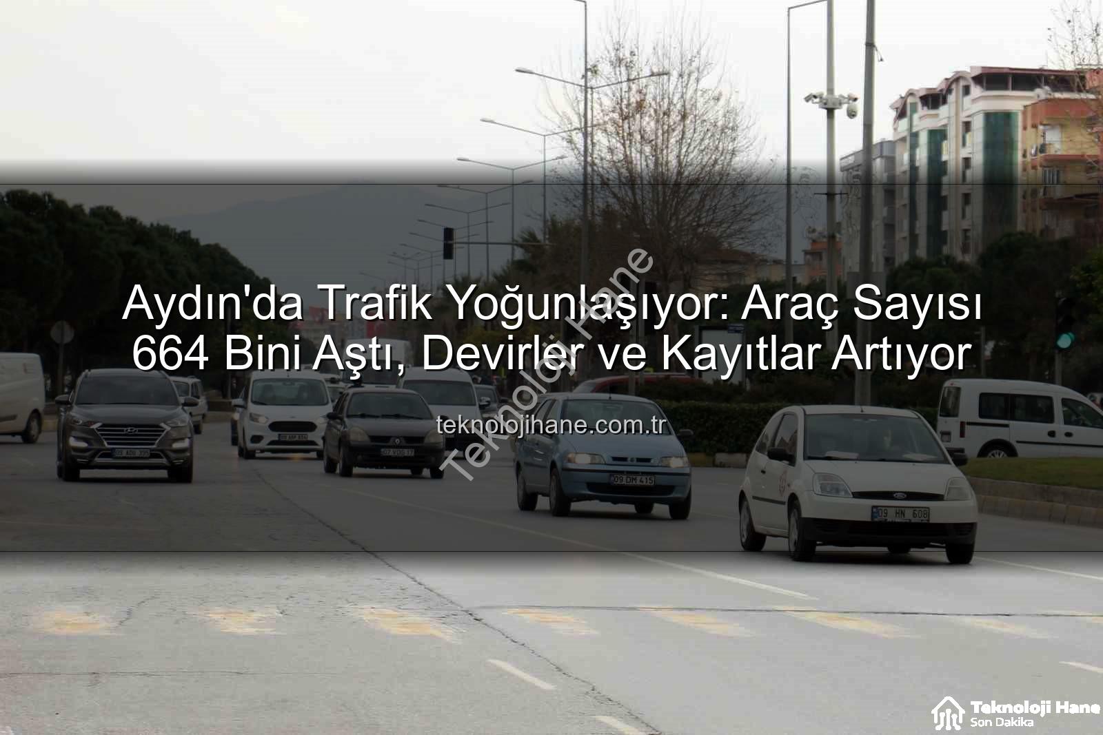 Aydın araç sayısı - Aydın'da Trafik Yoğunlaşıyor: Araç Sayısı 664 Bini Aştı, Devirler ve Kayıtlar Artıyor