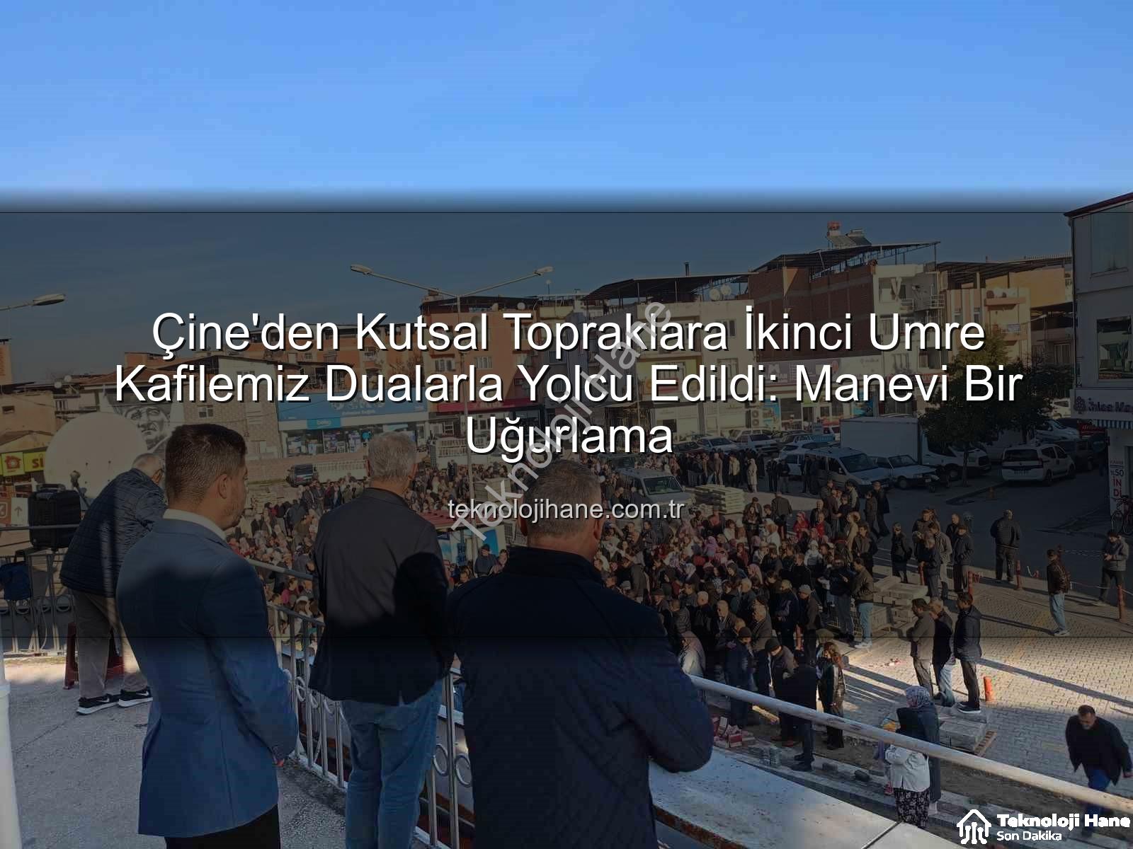 Çine umre - Çine'den Kutsal Topraklara İkinci Umre Kafilemiz Dualarla Yolcu Edildi: Manevi Bir Uğurlama