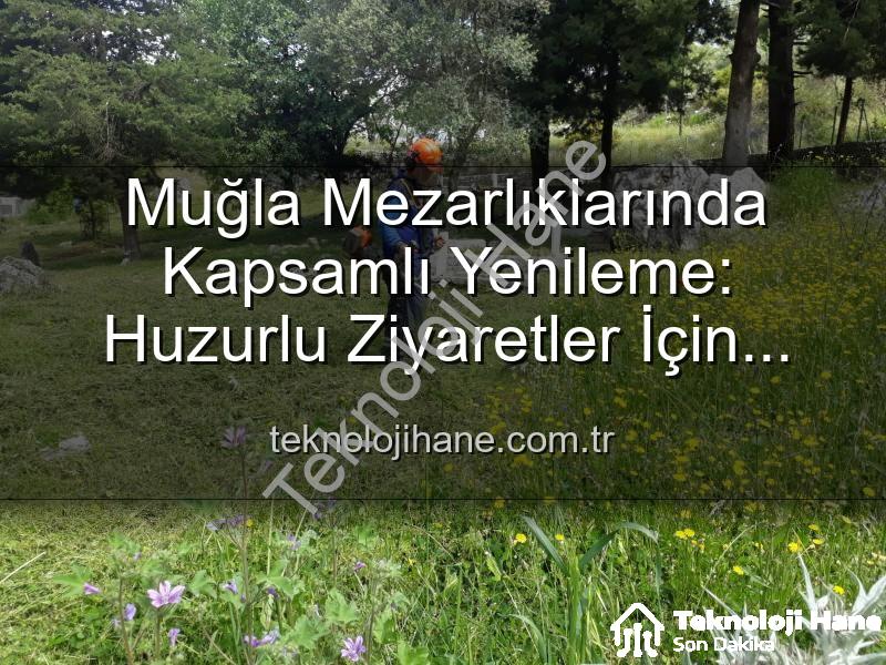 Muğla mezarlık temizliği - Muğla Mezarlıklarında Kapsamlı Yenileme: Huzurlu Ziyaretler İçin Bakım ve Onarım Devam Ediyor