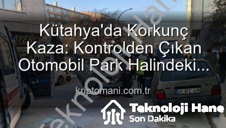 Kütahya’da Akıl Almaz Kaza: Park Halindeki Araçlara Çarpan Otomobil Takla Attı, 2 Kişi Yaralandı