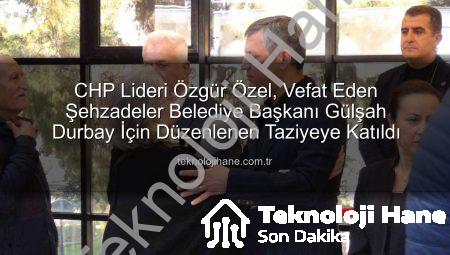 CHP Lideri Özgür Özel, Vefat Eden Şehzadeler Belediye Başkanı Gülşah Durbay İçin Düzenlenen Taziyeye Katıldı