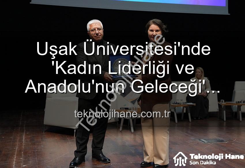 kadın liderliği - Uşak Üniversitesi'nde 'Kadın Liderliği ve Anadolu'nun Geleceği' Paneli: Kadın Gücü Anadolu'yu Şekillendiriyor