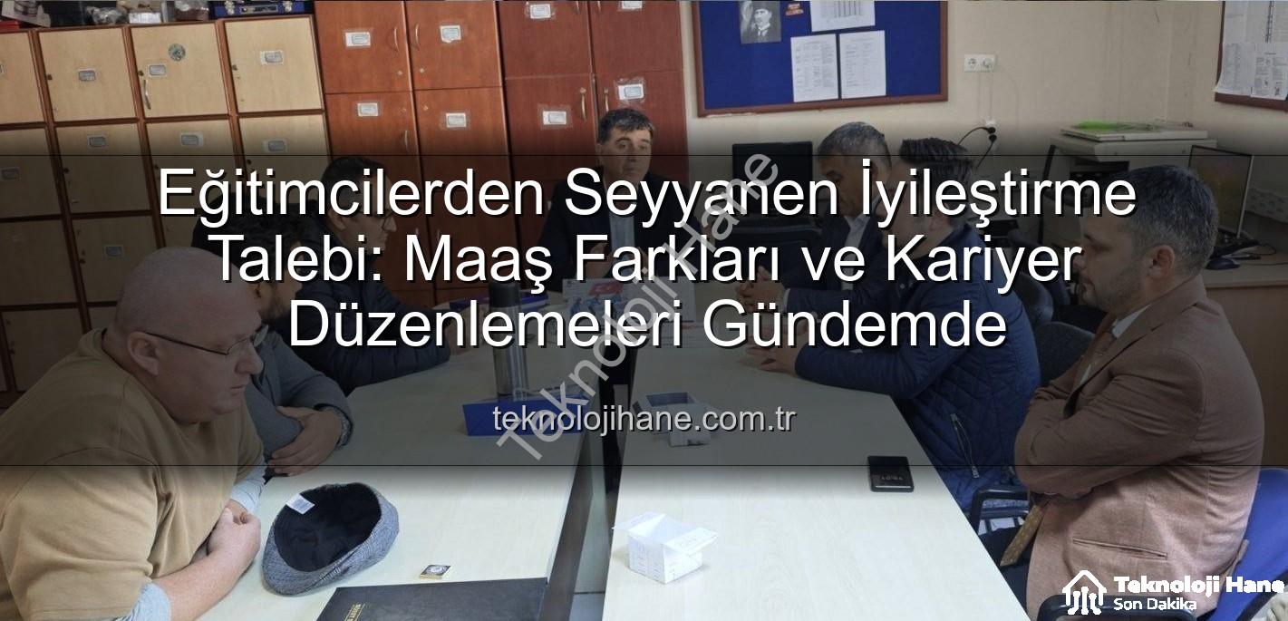 seyyanen iyileştirme - Eğitimcilerden Seyyanen İyileştirme Talebi: Maaş Farkları ve Kariyer Düzenlemeleri Gündemde