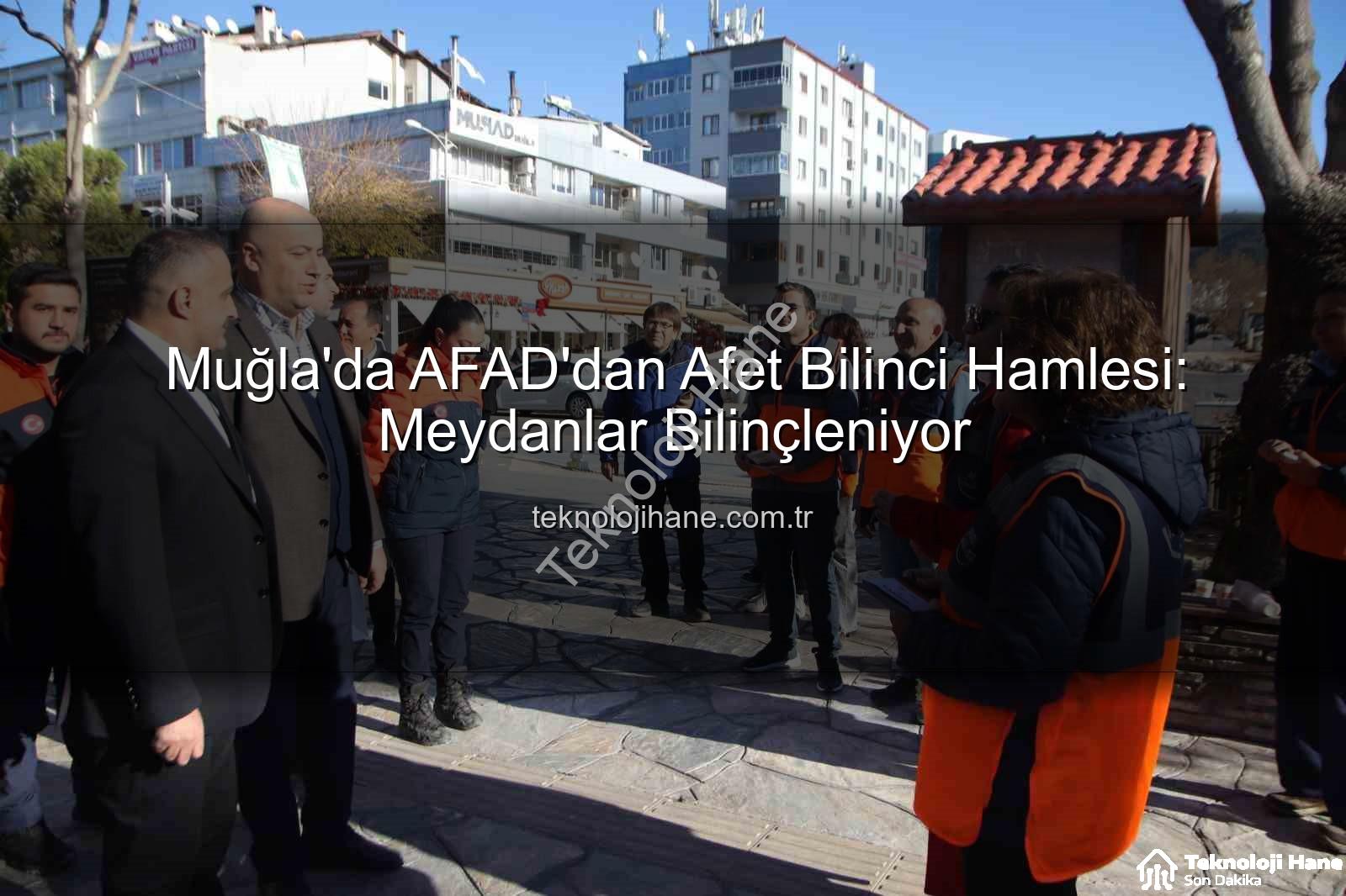 afet bilinci - Muğla'da AFAD'dan Afet Bilinci Hamlesi: Meydanlar Bilinçleniyor