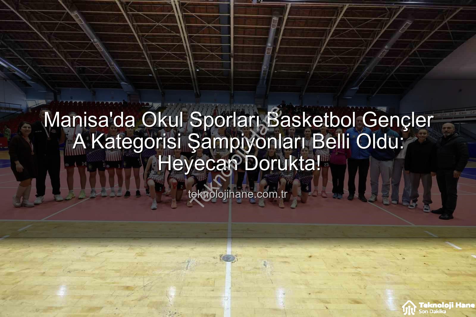 Okul Sporları Basketbol - Manisa'da Okul Sporları Basketbol Gençler A Kategorisi Şampiyonları Belli Oldu: Heyecan Dorukta!