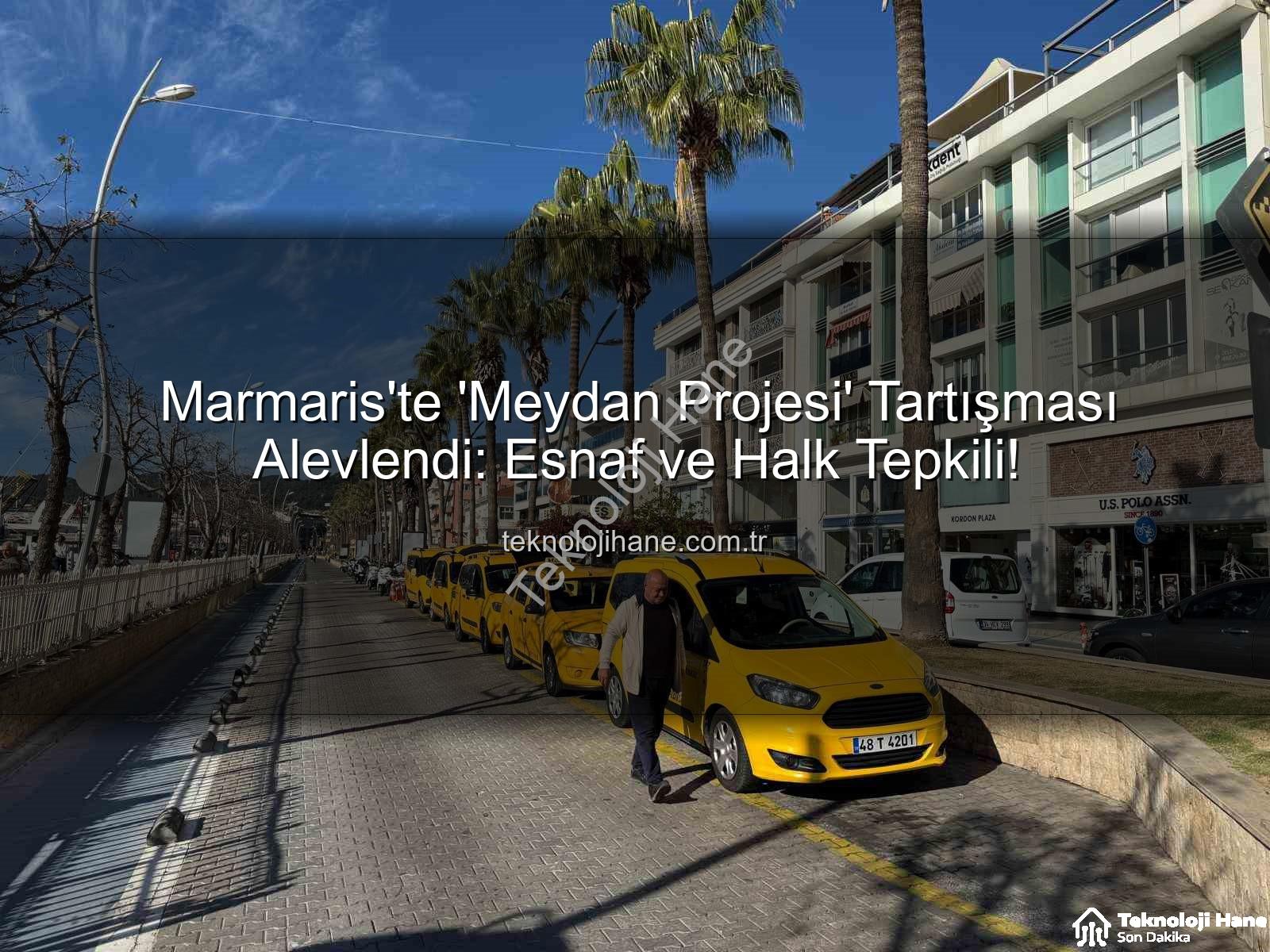 Marmaris Meydan Projesi - Marmaris'te 'Meydan Projesi' Tartışması Alevlendi: Esnaf ve Halk Tepkili!