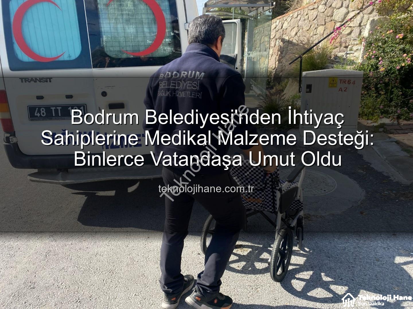 medikal malzeme desteği - Bodrum Belediyesi'nden İhtiyaç Sahiplerine Medikal Malzeme Desteği: Binlerce Vatandaşa Umut Oldu