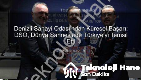 Denizli Sanayi Odası’ndan Küresel Başarı: DSO, Dünya Sahnesinde Türkiye’yi Temsil Etti