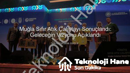 Muğla Sıfır Atık Çalıştayı Sonuçlandı: Geleceğin Vizyonu Açıklandı