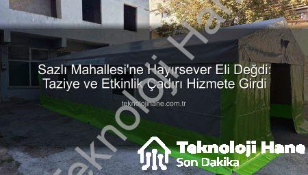 Sazlı Mahallesi’ne Hayırsever Eli Değdi: Taziye ve Etkinlik Çadırı Hizmete Girdi
