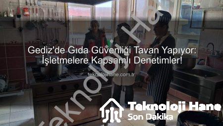 Gediz’de Gıda Güvenliği Tavan Yapıyor: İşletmelere Kapsamlı Denetimler!
