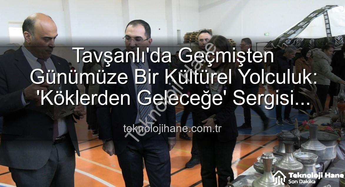 Tavşanlı'da Geçmişten Günümüze Bir Kültürel Yolculuk: 'Köklerden Geleceğe' Sergisi Açıldı