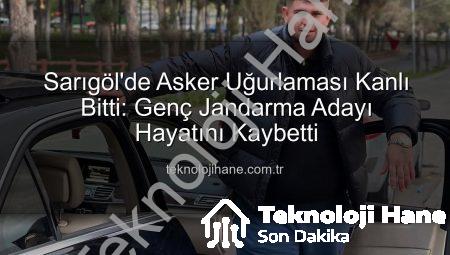 Sarıgöl’de Asker Uğurlaması Kanlı Bitti: Genç Jandarma Adayı Hayatını Kaybetti