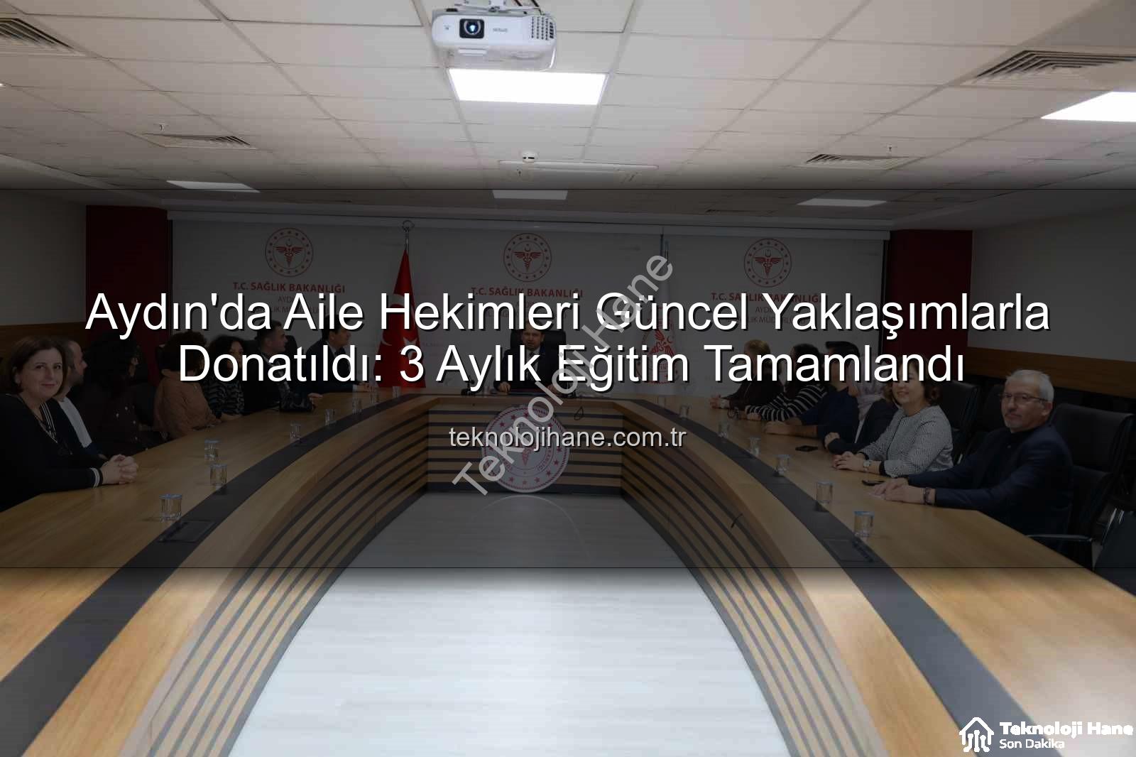 aile hekimleri eğitimi - Aydın'da Aile Hekimleri Güncel Yaklaşımlarla Donatıldı: 3 Aylık Eğitim Tamamlandı
