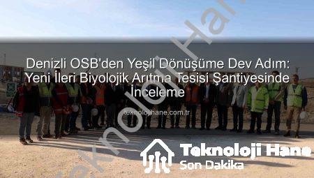 Denizli OSB’den Yeşil Dönüşüme Dev Adım: Yeni İleri Biyolojik Arıtma Tesisi Şantiyesinde İnceleme