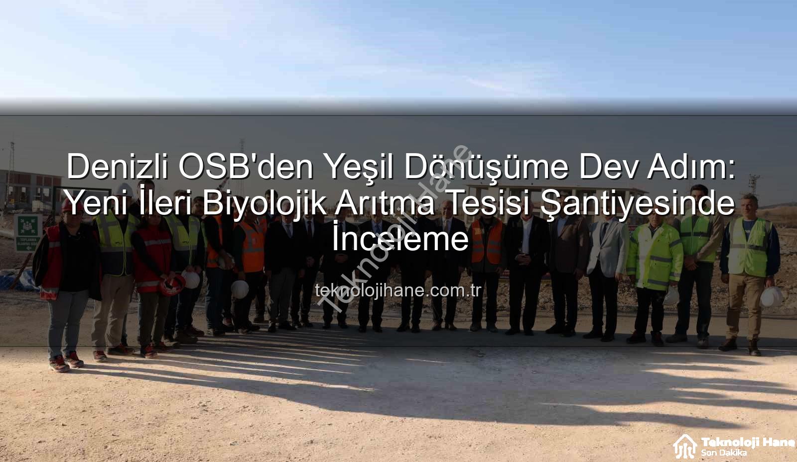 Denizli OSB arıtma tesisi - Denizli OSB'den Yeşil Dönüşüme Dev Adım: Yeni İleri Biyolojik Arıtma Tesisi Şantiyesinde İnceleme