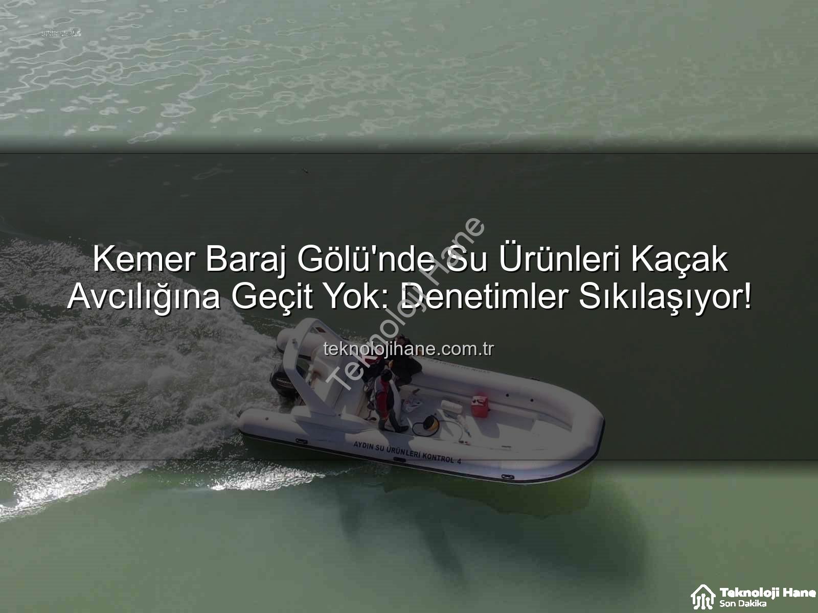 kaçak avcılık - Kemer Baraj Gölü'nde Su Ürünleri Kaçak Avcılığına Geçit Yok: Denetimler Sıkılaşıyor!