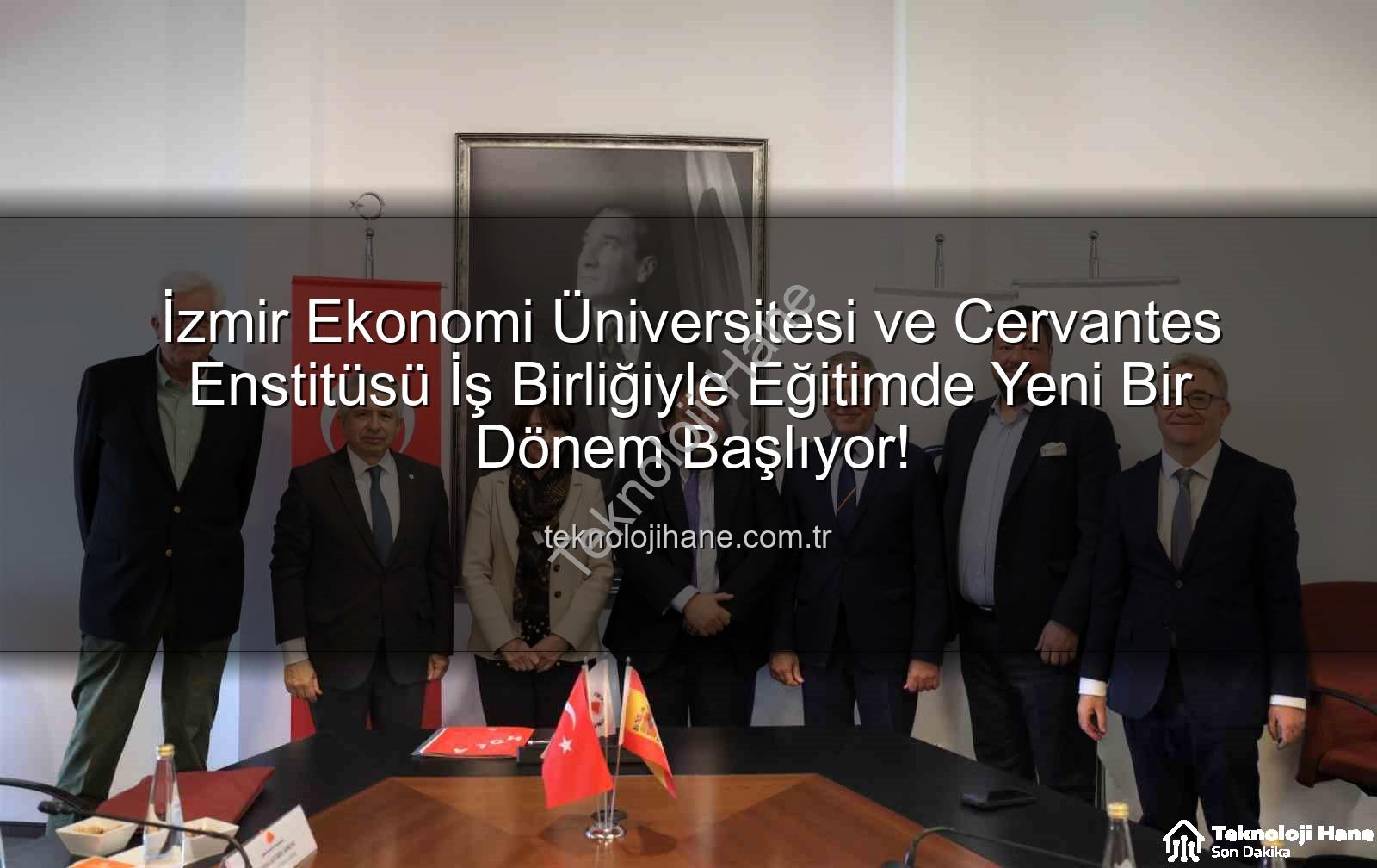 eğitim iş birliği - İzmir Ekonomi Üniversitesi ve Cervantes Enstitüsü İş Birliğiyle Eğitimde Yeni Bir Dönem Başlıyor!
