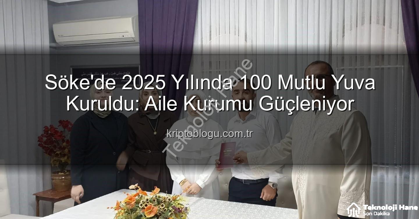 Söke 100. nikah - Söke'de 2025 Yılında 100. Nikah Kıydı: Aile Kurumu Güçleniyor