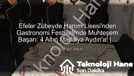 Efeler Zübeyde Hanım Lisesi’nden Gastronomi Festivali’nde Muhteşem Başarı: 4 Altın Madalya Aydın’a! | teknolojihane.com.tr