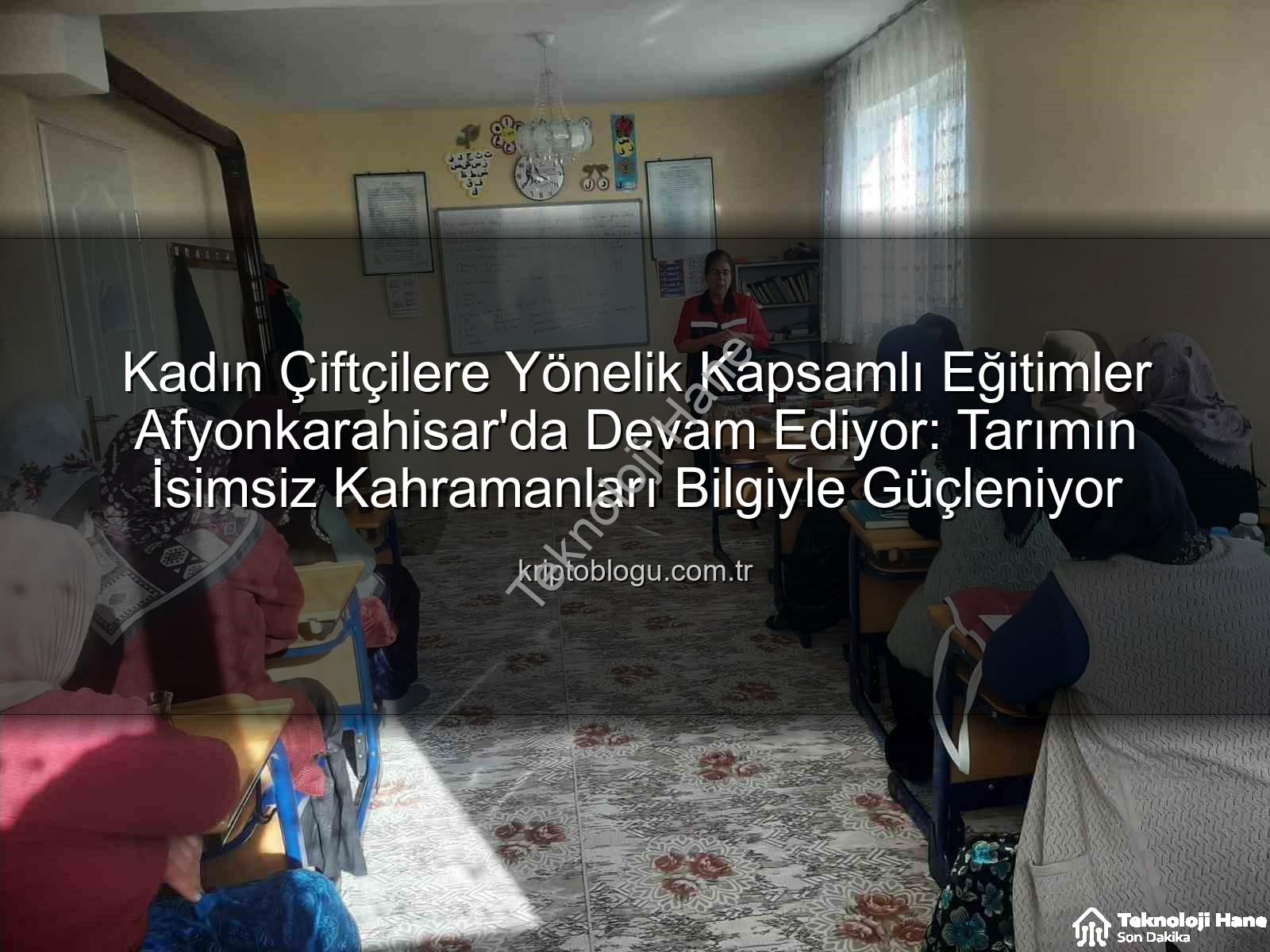 kadın çiftçilere eğitim - Afyonkarahisar'da Kadın Çiftçilere Yönelik Kapsamlı Eğitimler Devam Ediyor: Tarımın İsimsiz Kahramanlarına Destek