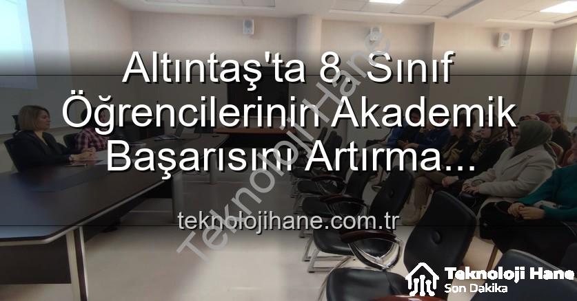 akademik başarı - Altıntaş'ta 8. Sınıf Öğrencilerinin Akademik Başarısını Artırma Stratejileri Değerlendirildi