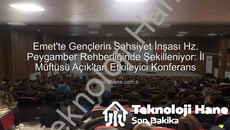 Emet’te Gençlerin Şahsiyet İnşası Hz. Peygamber Rehberliğinde Şekilleniyor: İl Müftüsü Açık’tan Etkileyici Konferans