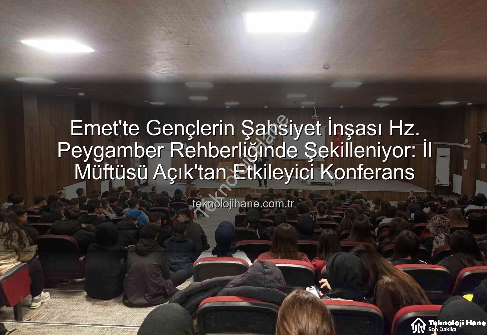 şahsiyet inşası - Emet'te Gençlerin Şahsiyet İnşası Hz. Peygamber Rehberliğinde Şekilleniyor: İl Müftüsü Açık'tan Etkileyici Konferans