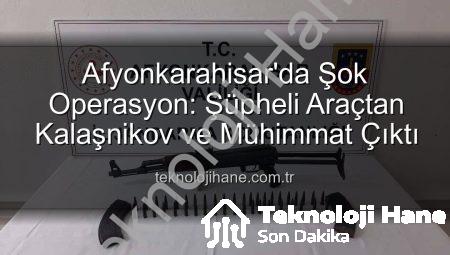 Afyonkarahisar’da Şok Operasyon: Şüpheli Araçtan Kalaşnikov ve Mühimmat Çıktı