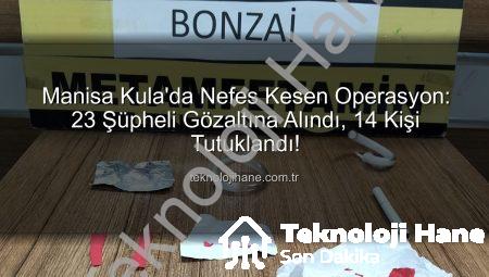 Manisa Kula’da Nefes Kesen Operasyon: 23 Şüpheli Gözaltına Alındı, 14 Kişi Tutuklandı!