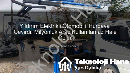 Yıldırım Elektrikli Otomobili ‘Hurdaya’ Çevirdi: Milyonluk Araç Kullanılamaz Hale Geldi!