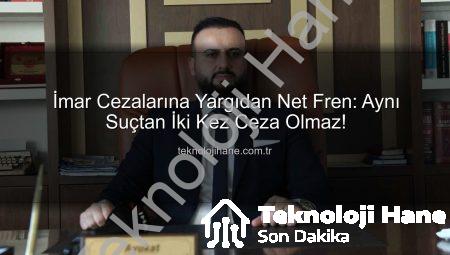 İmar Cezalarına Yargıdan Net Fren: Aynı Suçtan İki Kez Ceza Olmaz!