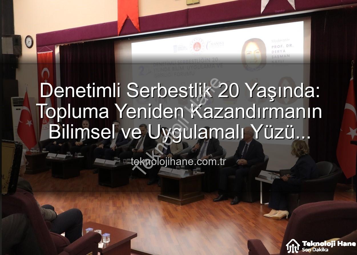 denetimli serbestlik - Denetimli Serbestlik 20 Yaşında: Topluma Yeniden Kazandırmanın Bilimsel ve Uygulamalı Yüzü Manisa'da Konuşuldu