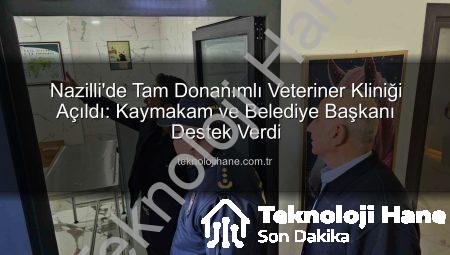 Nazilli’de Tam Donanımlı Veteriner Kliniği Açıldı: Kaymakam ve Belediye Başkanı Destek Verdi
