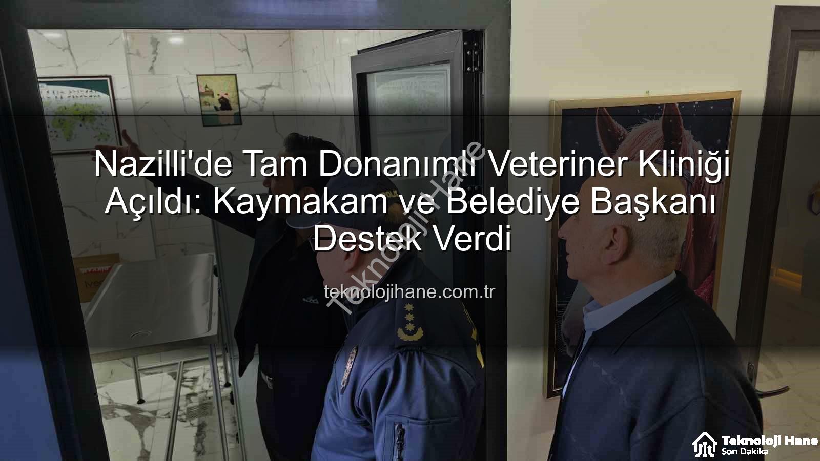 veteriner kliniği - Nazilli'de Tam Donanımlı Veteriner Kliniği Açıldı: Kaymakam ve Belediye Başkanı Destek Verdi